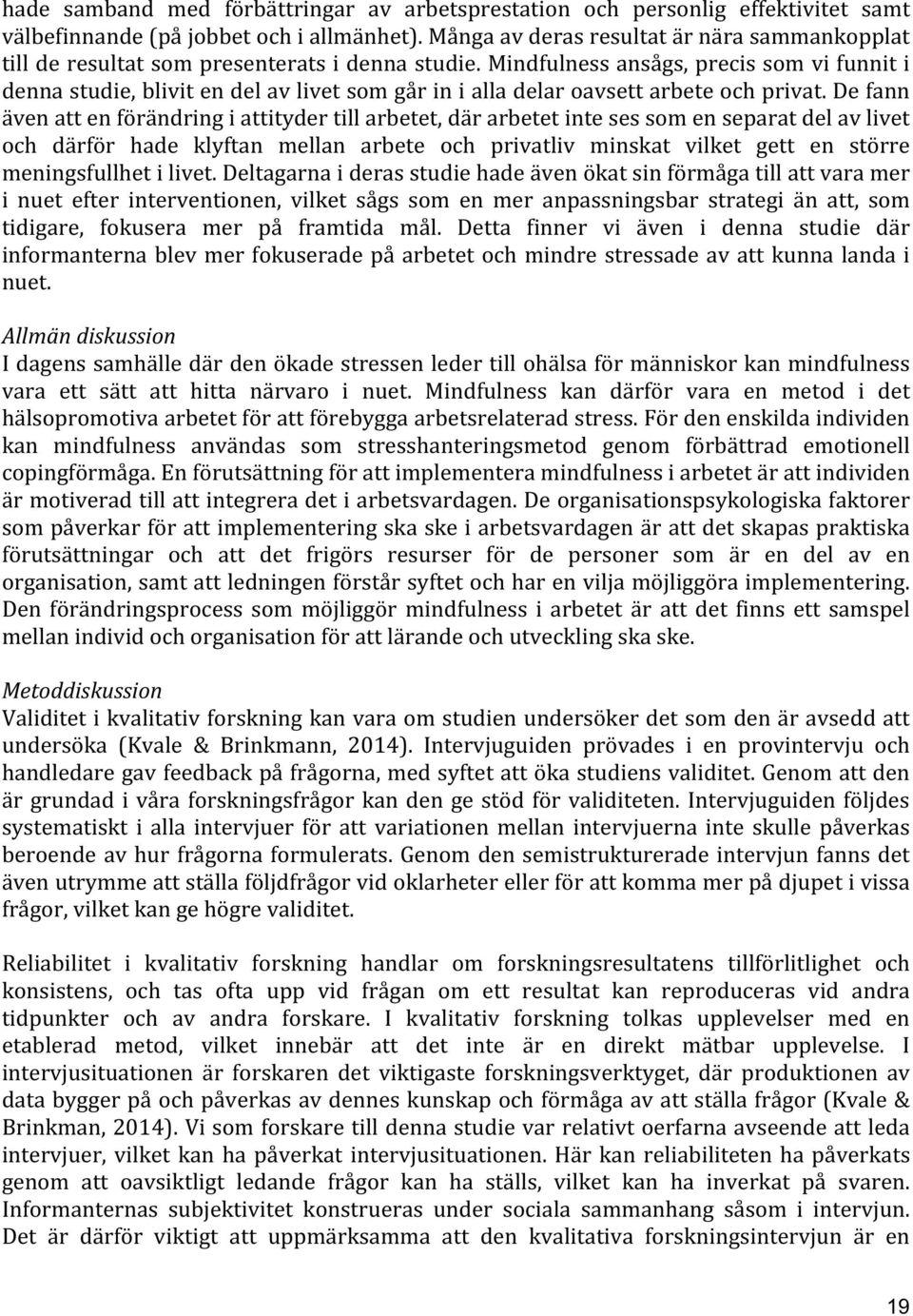 Mindfulness ansågs, precis som vi funnit i denna studie, blivit en del av livet som går in i alla delar oavsett arbete och privat.