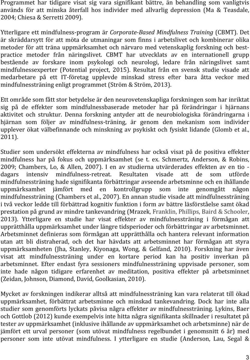 Det är skräddarsytt för att möta de utmaningar som finns i arbetslivet och kombinerar olika metoder för att träna uppmärksamhet och närvaro med vetenskaplig forskning och best- practice metoder från