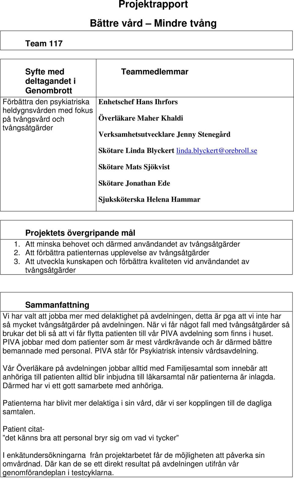 se Skötare Mats Sjökvist Skötare Jonathan Ede Sjuksköterska Helena Hammar Projektets övergripande mål 1. Att minska behovet och därmed användandet av tvångsåtgärder 2.