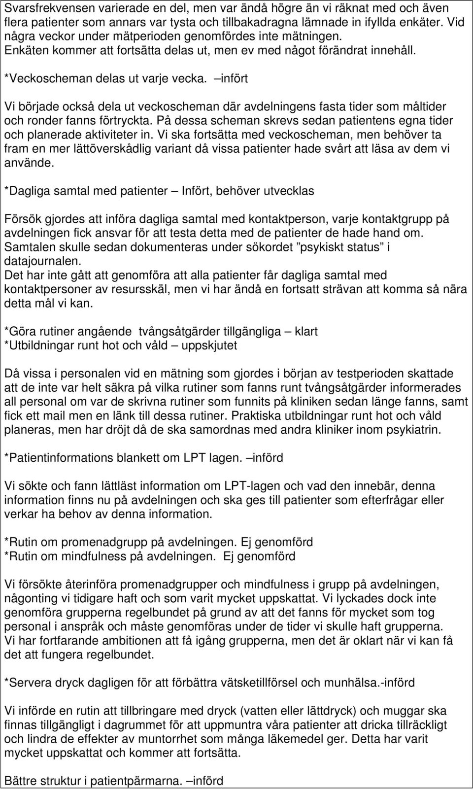 infört Vi började också dela ut veckoscheman där avdelningens fasta tider som måltider och ronder fanns förtryckta. På dessa scheman skrevs sedan patientens egna tider och planerade aktiviteter in.