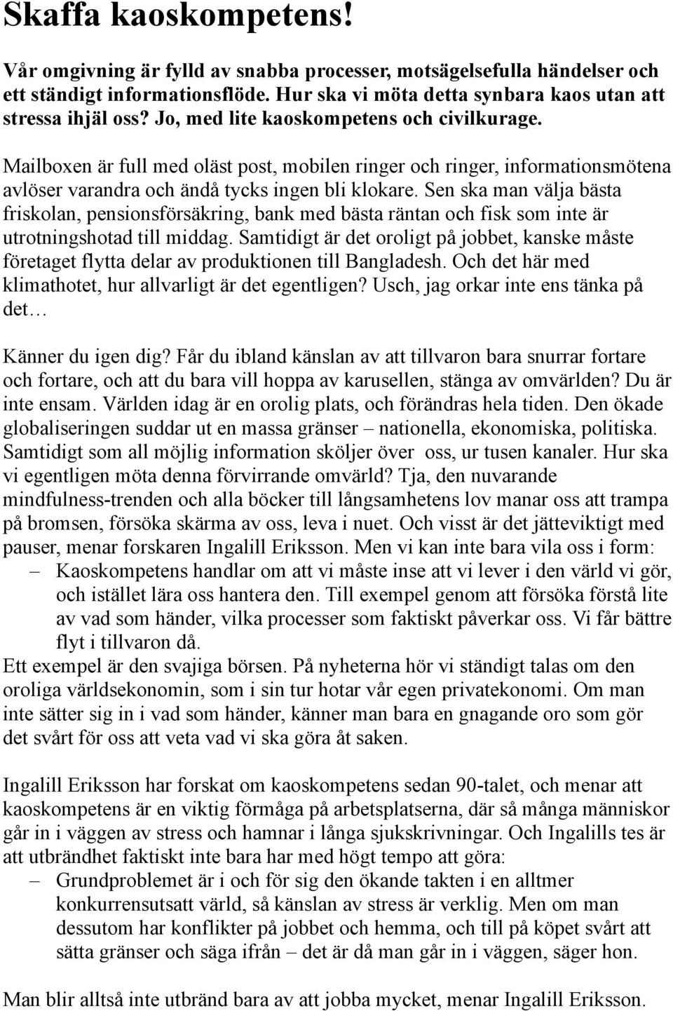 Sen ska man välja bästa friskolan, pensionsförsäkring, bank med bästa räntan och fisk som inte är utrotningshotad till middag.