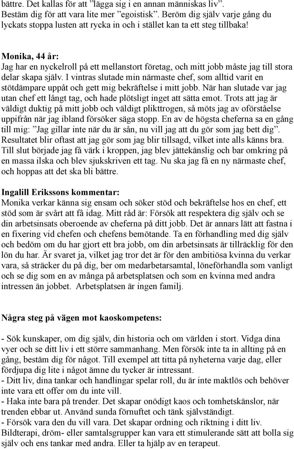 Monika, 44 år: Jag har en nyckelroll på ett mellanstort företag, och mitt jobb måste jag till stora delar skapa själv.