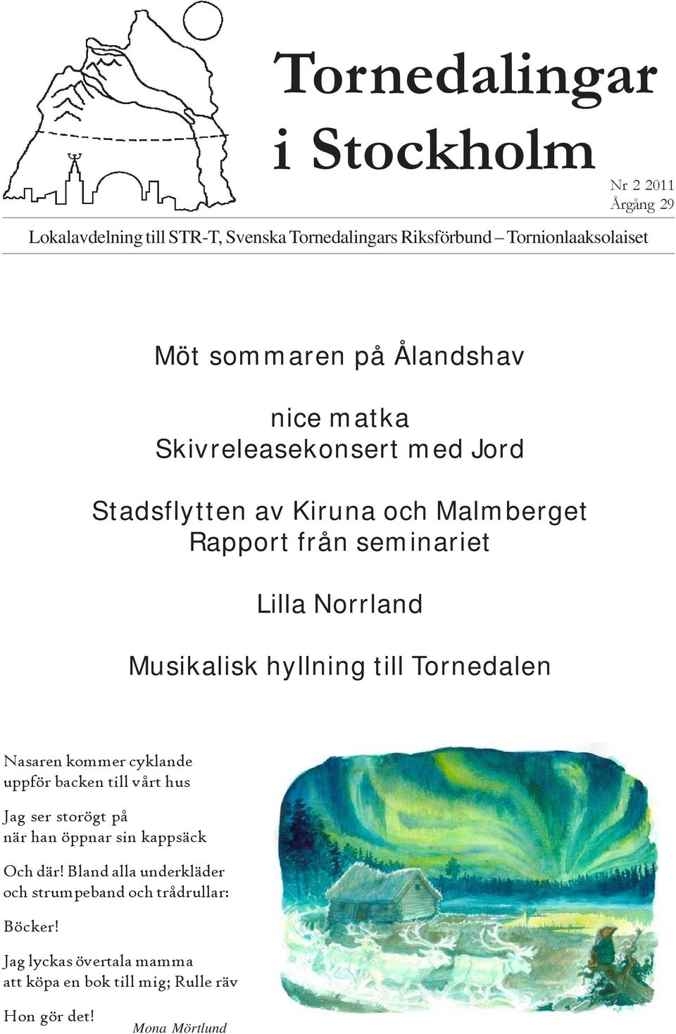 hyllning till Tornedalen Nasaren kommer cyklande uppför backen till vårt hus Jag ser storögt på när han öppnar sin kappsäck Och där!