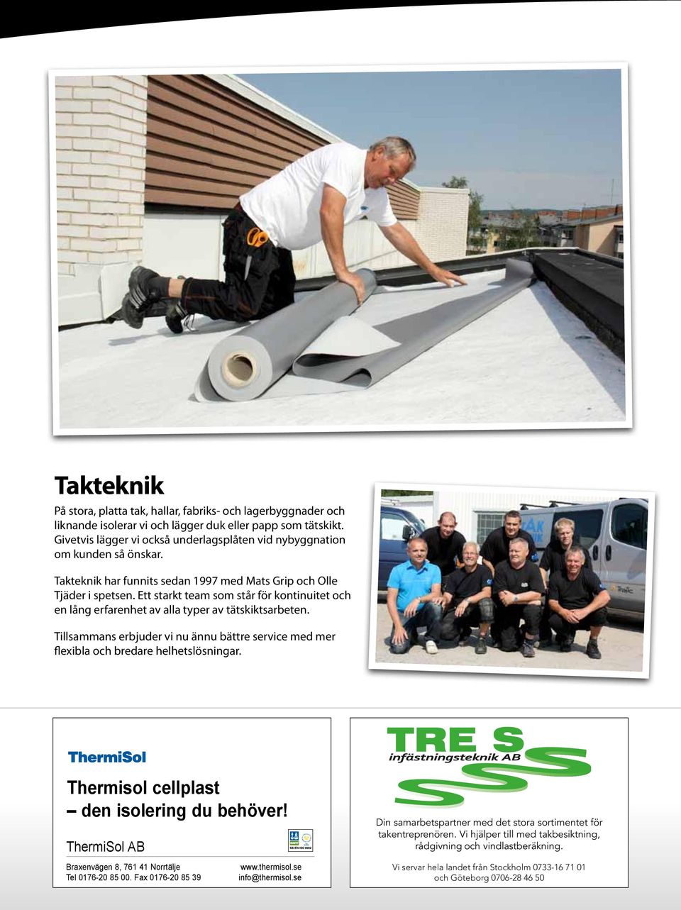 Ett starkt team som står för kontinuitet och en lång erfarenhet av alla typer av tätskiktsarbeten. Tillsammans erbjuder vi nu ännu bättre service med mer flexibla och bredare helhetslösningar.