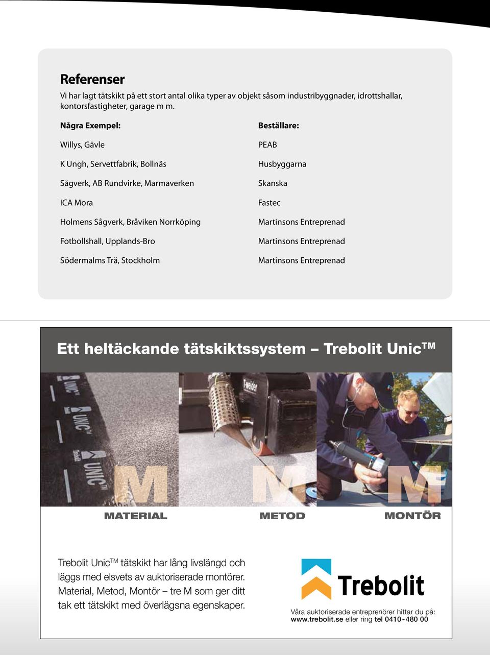 Beställare: PEAB Husbyggarna Skanska Fastec Martinsons Entreprenad Martinsons Entreprenad Martinsons Entreprenad Ett heltäckande tätskiktssystem Trebolit Unic TM M M M MATERIAL METOD MONTÖR Trebolit