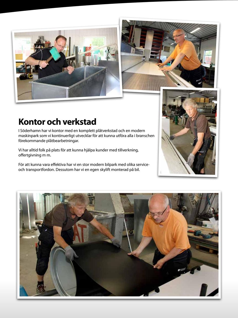Vi har alltid folk på plats för att kunna hjälpa kunder med tillverkning, offertgivning m m.