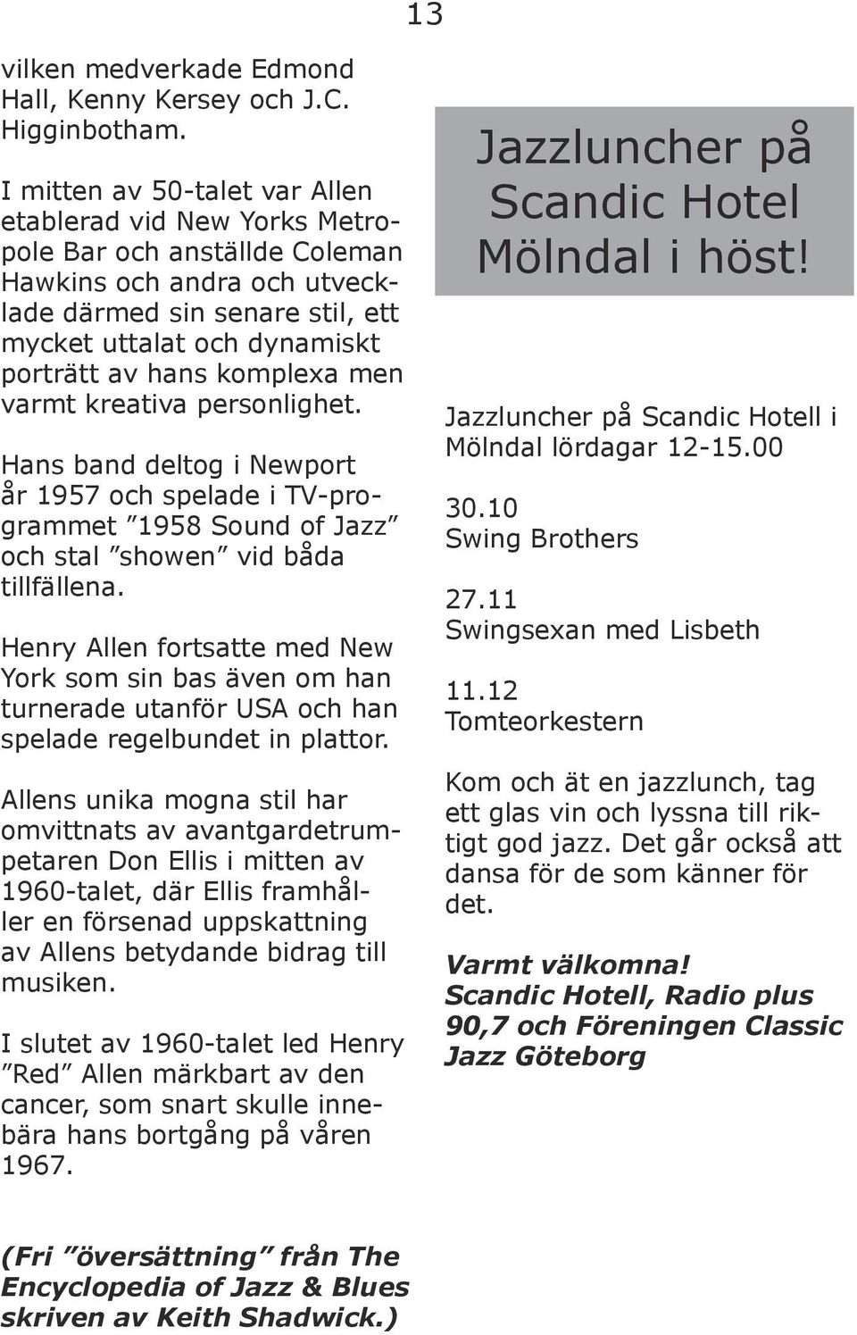 komplexa men varmt kreativa personlighet. Hans band deltog i Newport år 1957 och spelade i TV-programmet 1958 Sound of Jazz och stal showen vid båda tillfällena.