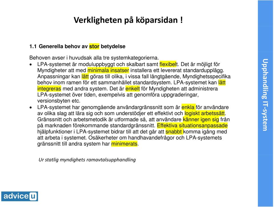 Anpassningar kan lätt göras till lika, i vissa fall långtgående, Myndighetsspecifika behv inm ramen för ett sammanhållet standardsystem. LPA-systemet kan lätt integreras med andra system.