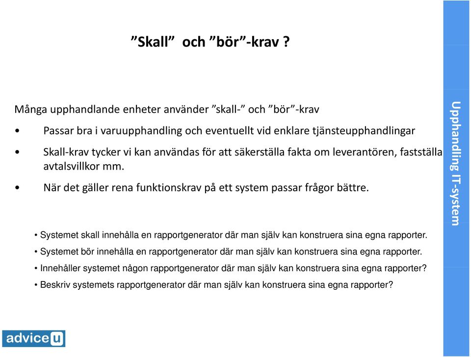 säkerställa fakta m leverantören, fastställa avtalsvillkr mm. När det gäller rena funktinskrav på ett system passar frågr bättre.