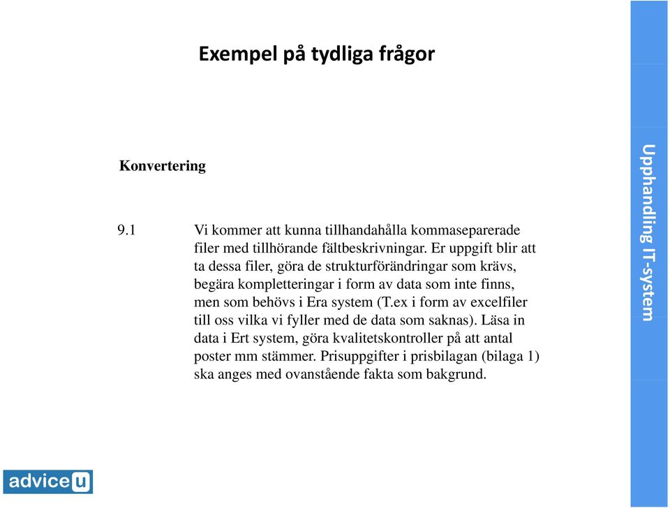 Er uppgift blir att ta dessa filer, göra de strukturförändringar sm krävs, begära kmpletteringar i frm av data sm inte finns, men sm behövs
