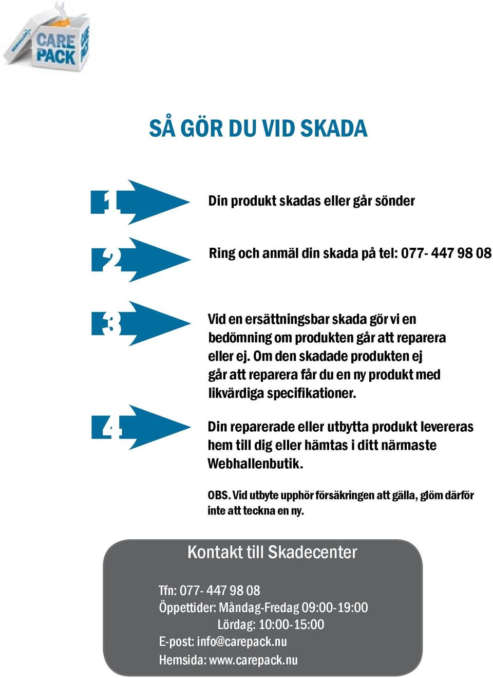 Din reparerade eller utbytta produkt levereras hem till dig eller hämtas i ditt närmaste Webhallenbutik. OBS.