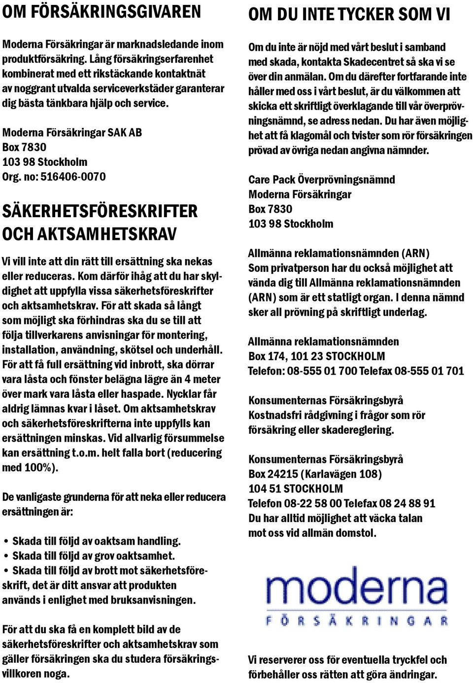 Moderna Försäkringar SAK AB Box 7830 103 98 Stockholm Org. no: 516406-0070 SÄKERHETSFÖRESKRIFTER OCH AKTSAMHETSKRAV Vi vill inte att din rätt till ersättning ska nekas eller reduceras.