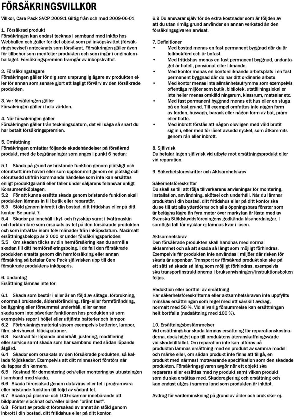 Försäkringen gäller även för tillbehör som medföljer produkten och som ingår i originalemballaget. Försäkringspremien framgår av inköpskvittot. 2.