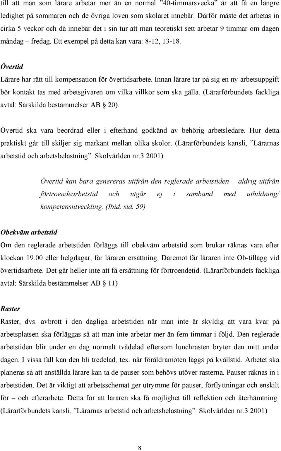 Övertid Lärare har rätt till kompensation för övertidsarbete. Innan lärare tar på sig en ny arbetsuppgift bör kontakt tas med arbetsgivaren om vilka villkor som ska gälla.