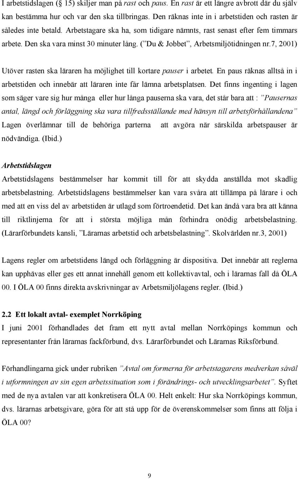 ( Du & Jobbet, Arbetsmiljötidningen nr.7, 2001) Utöver rasten ska läraren ha möjlighet till kortare pauser i arbetet.