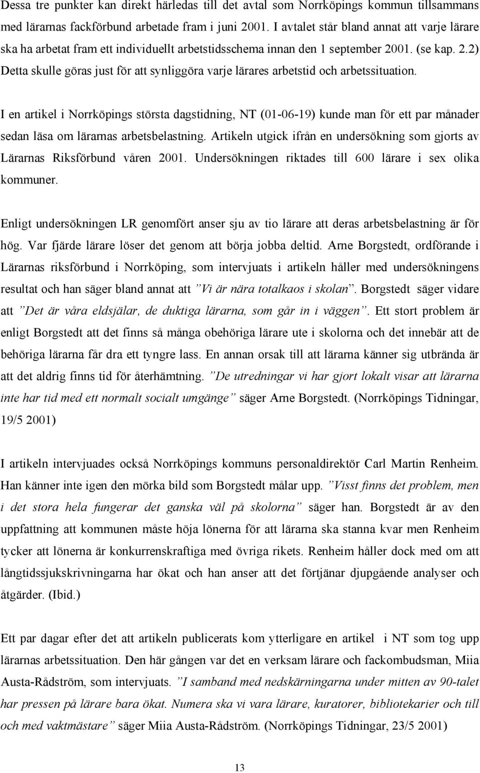 01. (se kap. 2.2) Detta skulle göras just för att synliggöra varje lärares arbetstid och arbetssituation.