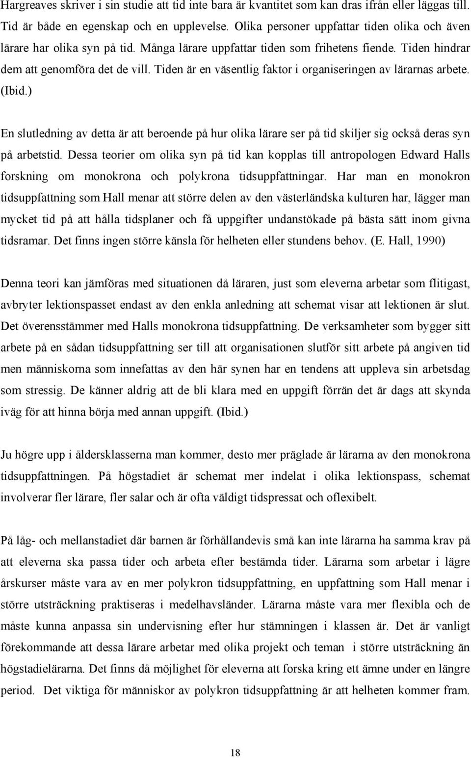 Tiden är en väsentlig faktor i organiseringen av lärarnas arbete. (Ibid.) En slutledning av detta är att beroende på hur olika lärare ser på tid skiljer sig också deras syn på arbetstid.