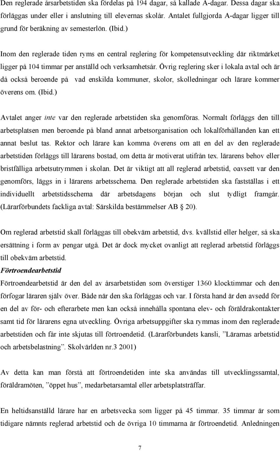 ) Inom den reglerade tiden ryms en central reglering för kompetensutveckling där riktmärket ligger på 104 timmar per anställd och verksamhetsår.