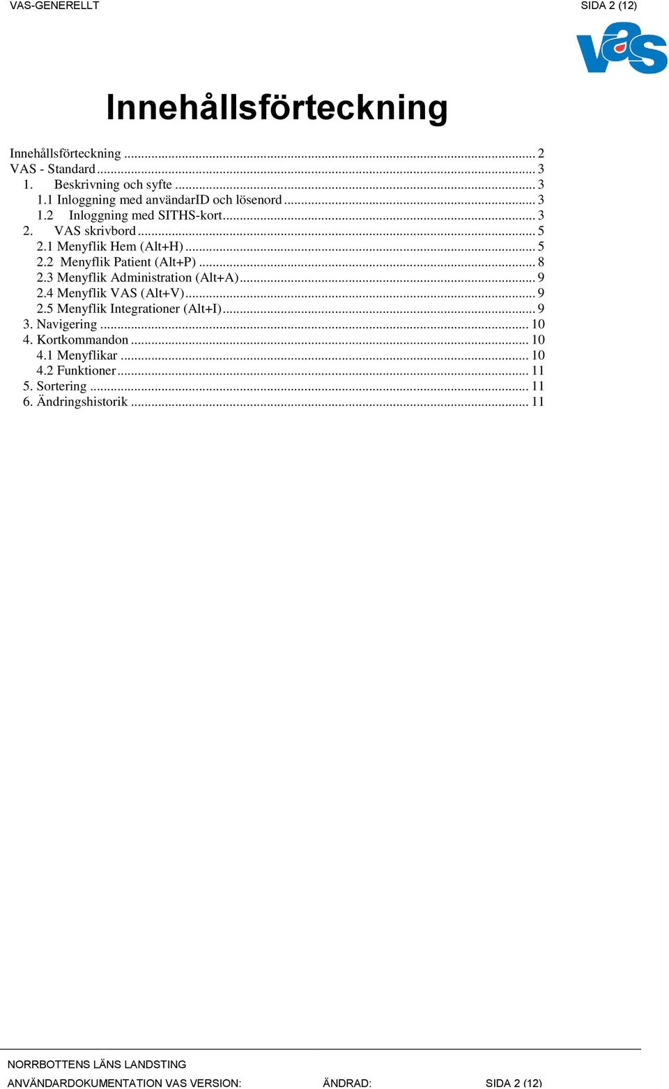 3 Menyflik Administration (Alt+A)... 9 2.4 Menyflik VAS (Alt+V)... 9 2.5 Menyflik Integrationer (Alt+I)... 9 3. Navigering... 10 4. Kortkommandon.