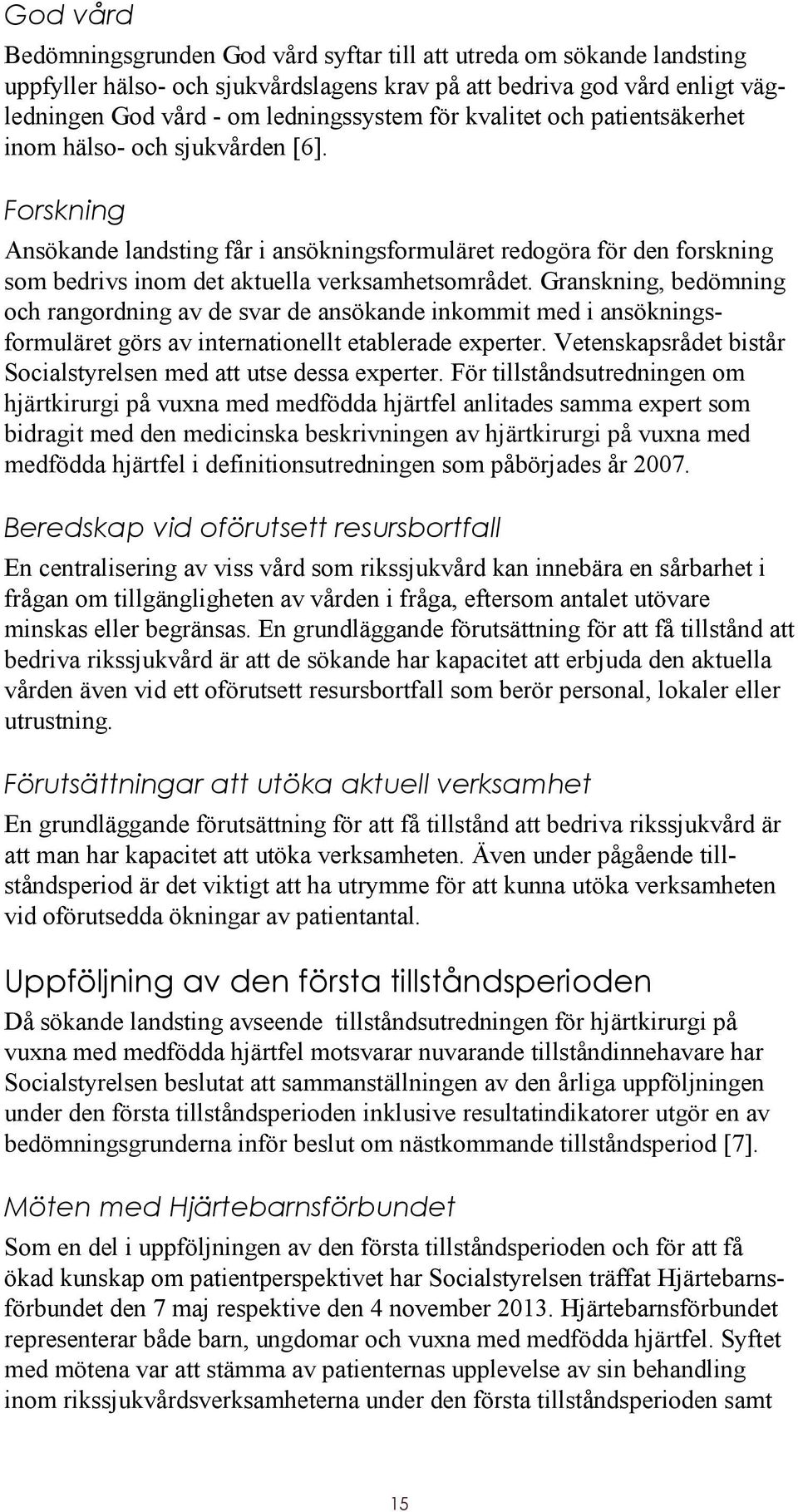 Granskning, bedömning och rangordning av de svar de ansökande inkommit med i ansökningsformuläret görs av internationellt etablerade experter.