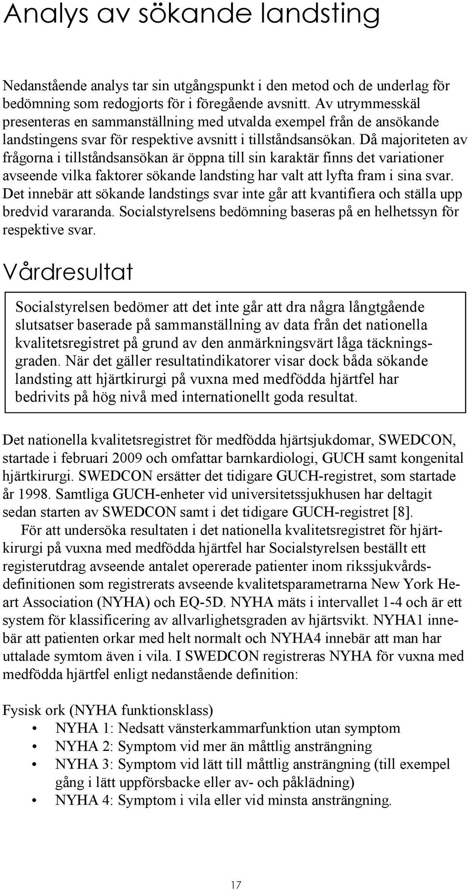 Då majoriteten av frågorna i tillståndsansökan är öppna till sin karaktär finns det variationer avseende vilka faktorer sökande landsting har valt att lyfta fram i sina svar.