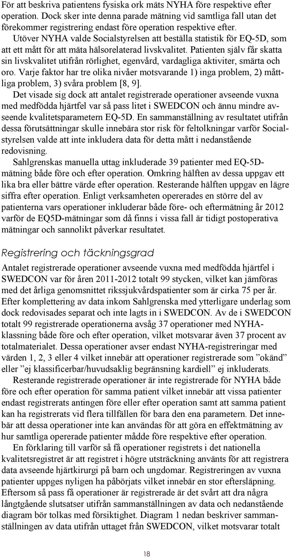 Utöver NYHA valde Socialstyrelsen att beställa statistik för EQ-5D, som att ett mått för att mäta hälsorelaterad livskvalitet.