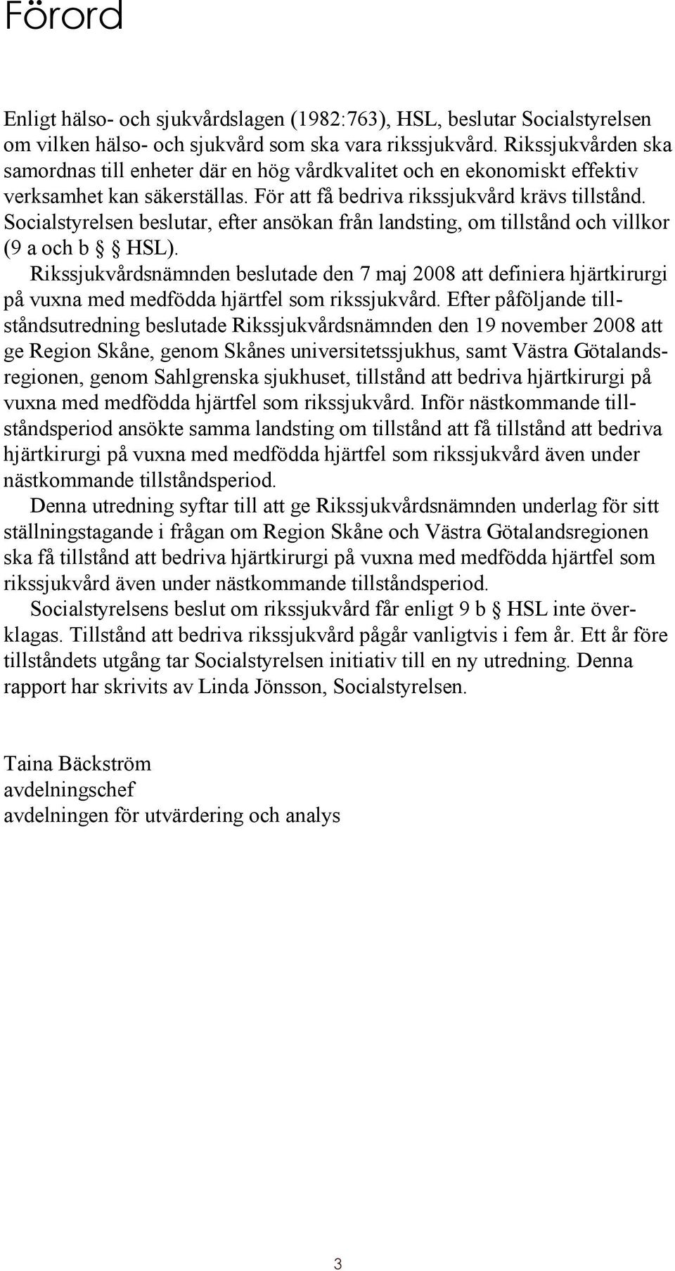 Socialstyrelsen beslutar, efter ansökan från landsting, om tillstånd och villkor (9 a och b HSL).