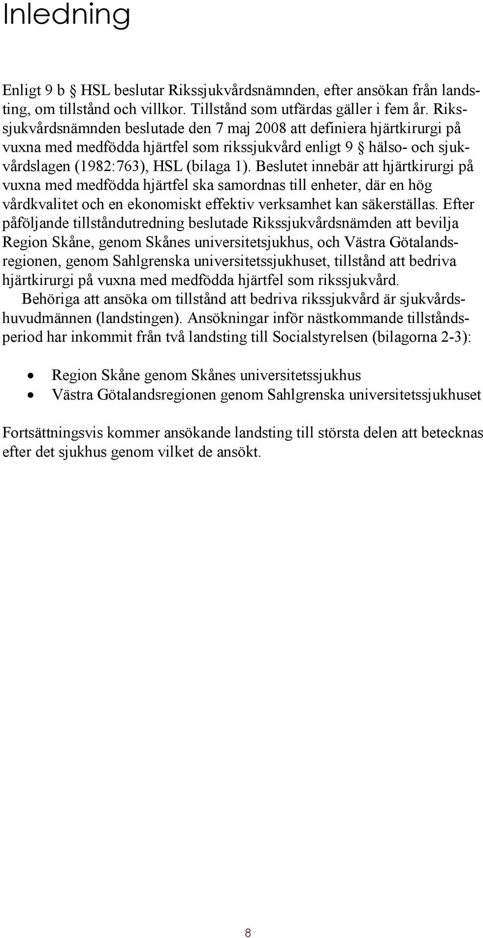 Beslutet innebär att hjärtkirurgi på vuxna med medfödda hjärtfel ska samordnas till enheter, där en hög vårdkvalitet och en ekonomiskt effektiv verksamhet kan säkerställas.