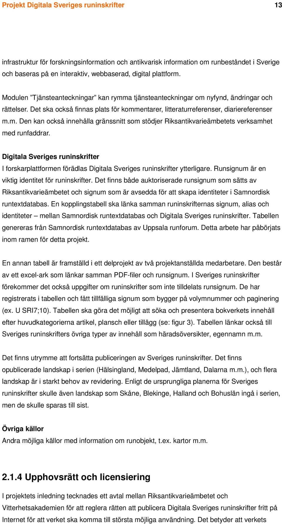 Digitala Sveriges runinskrifter I forskarplattformen förädlas Digitala Sveriges runinskrifter ytterligare. Runsignum är en viktig identitet för runinskrifter.