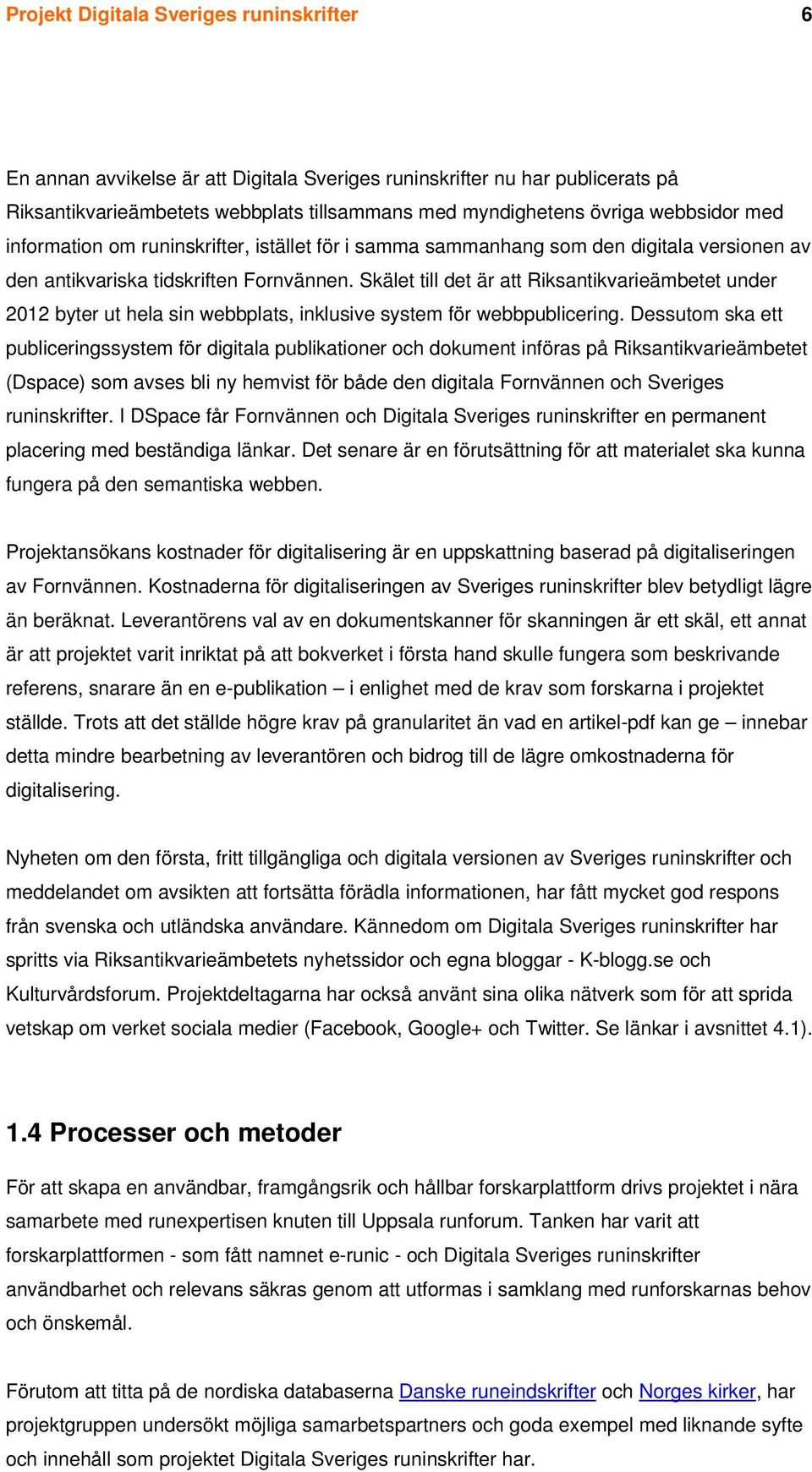 Skälet till det är att Riksantikvarieämbetet under 2012 byter ut hela sin webbplats, inklusive system för webbpublicering.