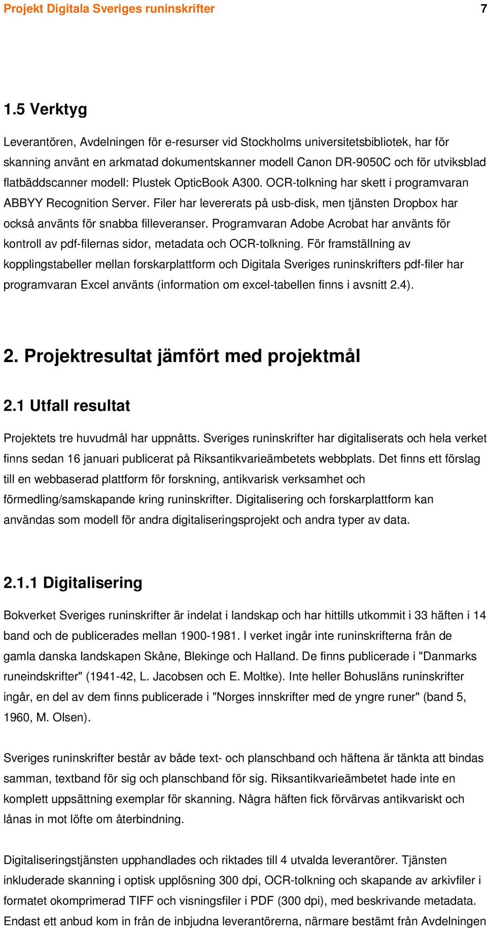 modell: Plustek OpticBook A300. OCR-tolkning har skett i programvaran ABBYY Recognition Server. Filer har levererats på usb-disk, men tjänsten Dropbox har också använts för snabba filleveranser.