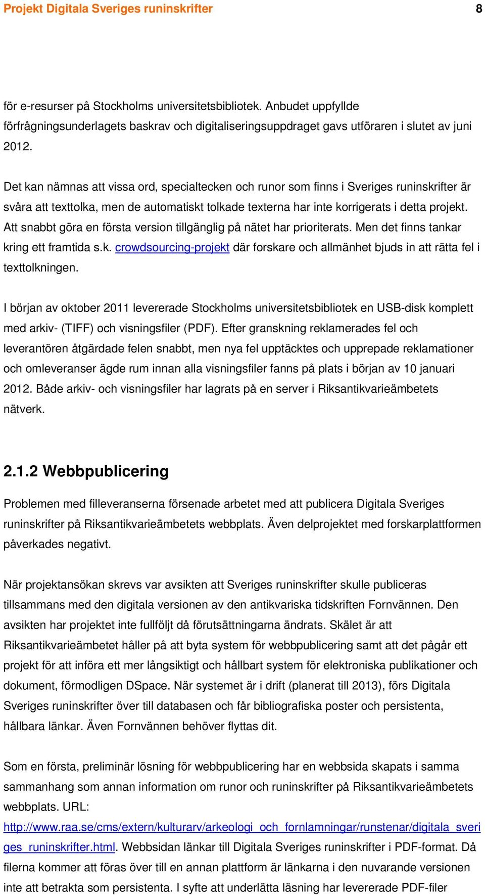 Det kan nämnas att vissa ord, specialtecken och runor som finns i Sveriges runinskrifter är svåra att texttolka, men de automatiskt tolkade texterna har inte korrigerats i detta projekt.