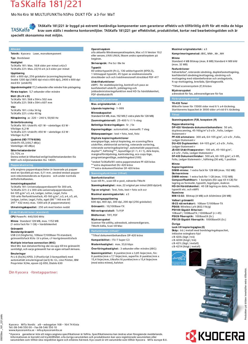 Teknik: Kyocera Laser, monokomponent Typ: Bordslaser Hastighet Ta SKalfa 181: Max. 18/8 sidor per minut a 4/a 3 Ta SKalfa 221: Max.