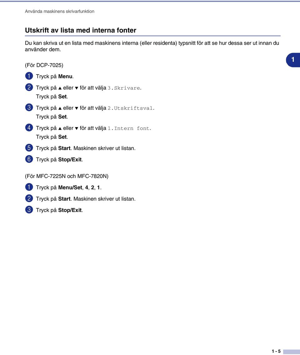1 3 Tryck på eller för att välja 2.Utskriftsval. Tryck på Set. 4 Tryck på eller för att välja 1.Intern font. Tryck på Set. 5 Tryck på Start.
