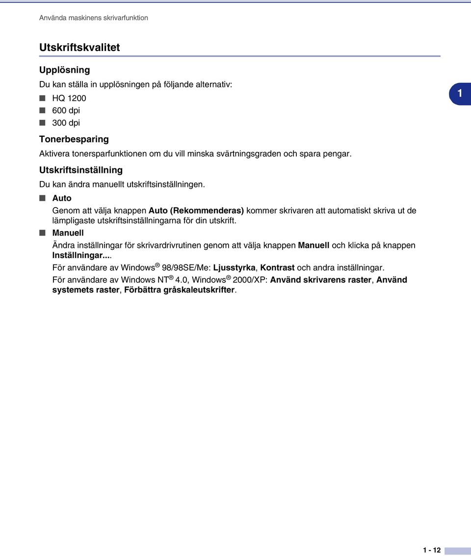 Auto Genom att välja knappen Auto (Rekommenderas) kommer skrivaren att automatiskt skriva ut de lämpligaste utskriftsinställningarna för din utskrift.