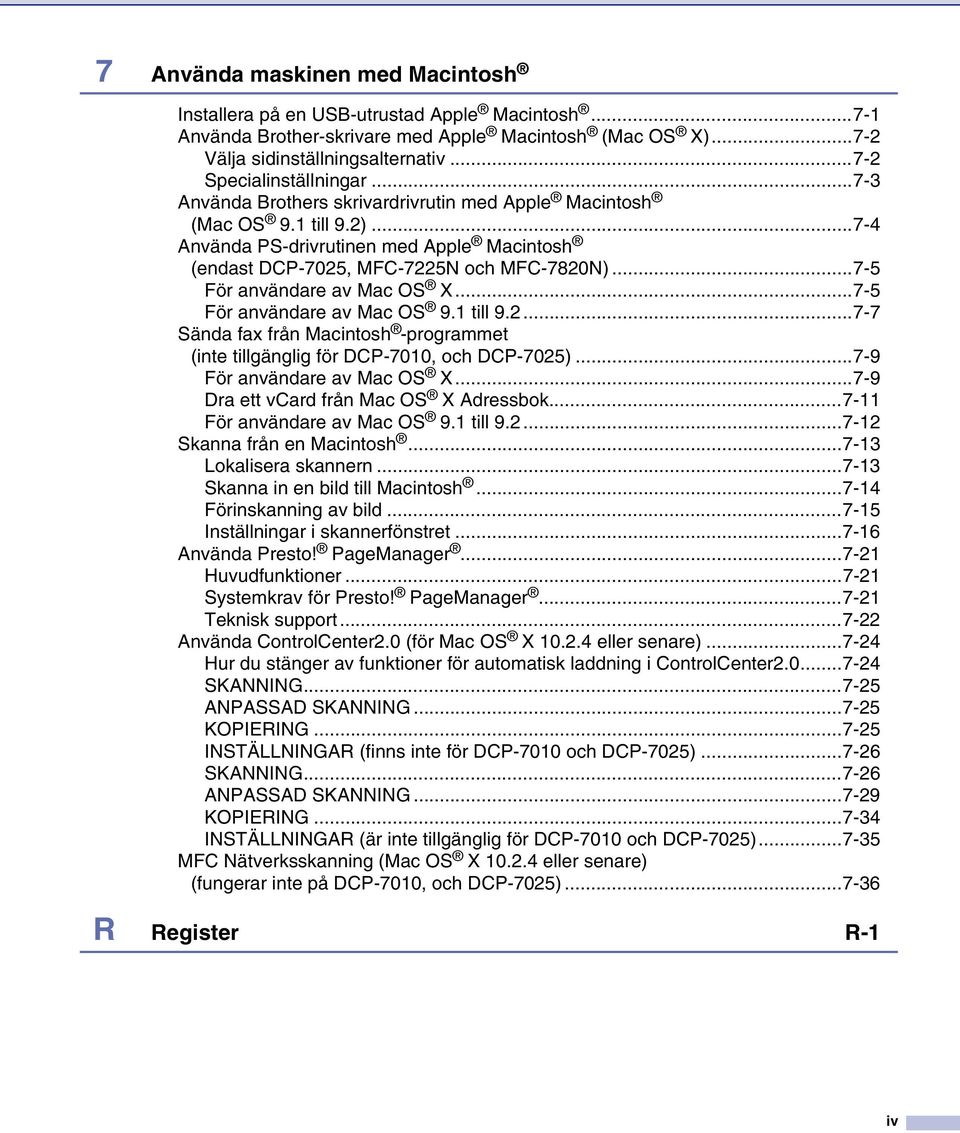 ..7-5 För användare av Mac OS X...7-5 För användare av Mac OS 9.1 till 9.2...7-7 Sända fax från Macintosh -programmet (inte tillgänglig för DCP-7010, och DCP-7025)...7-9 För användare av Mac OS X.