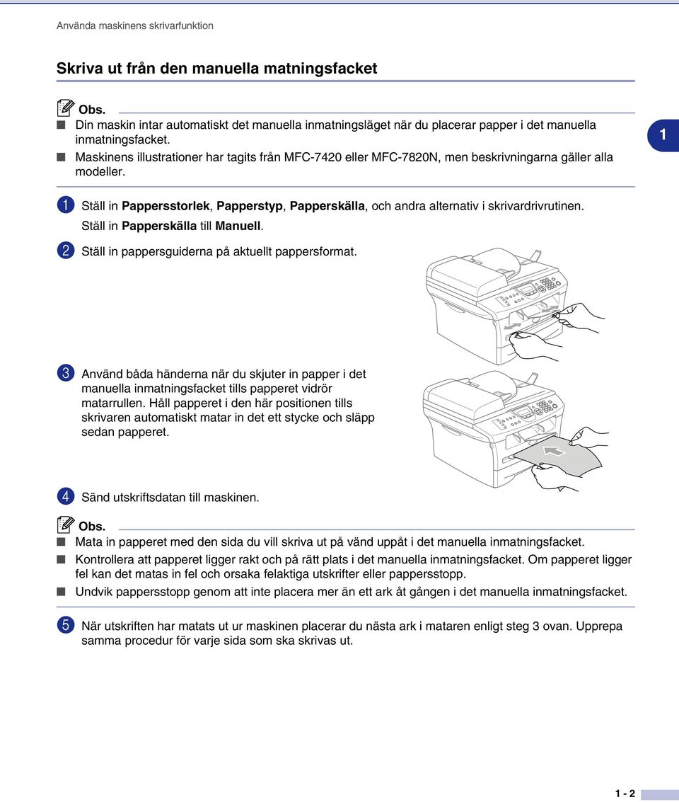 1 1 Ställ in Pappersstorlek, Papperstyp, Papperskälla, och andra alternativ i skrivardrivrutinen. Ställ in Papperskälla till Manuell. 2 Ställ in pappersguiderna på aktuellt pappersformat.