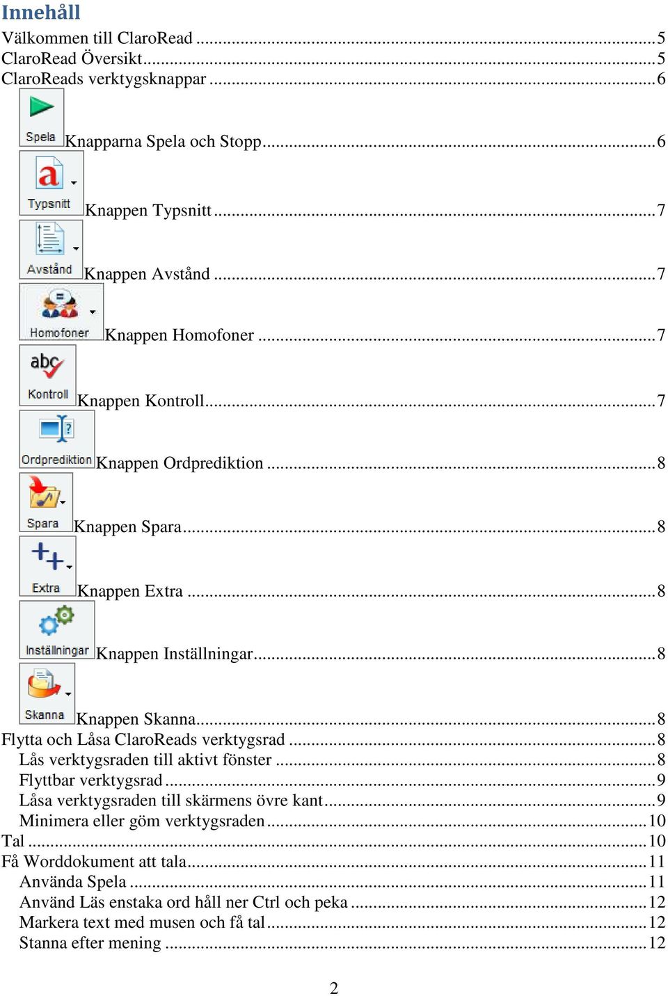 .. 8 Flytta och Låsa ClaroReads verktygsrad... 8 Lås verktygsraden till aktivt fönster... 8 Flyttbar verktygsrad... 9 Låsa verktygsraden till skärmens övre kant.