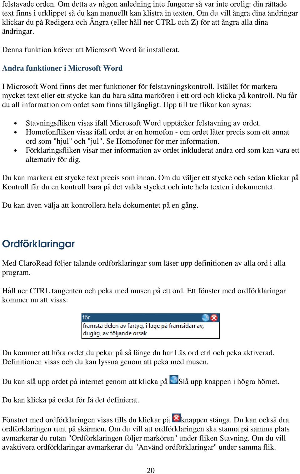 Andra funktioner i Microsoft Word I Microsoft Word finns det mer funktioner för felstavningskontroll.