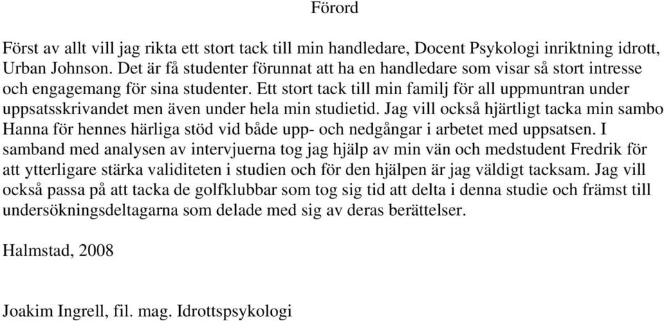 Ett stort tack till min familj för all uppmuntran under uppsatsskrivandet men även under hela min studietid.