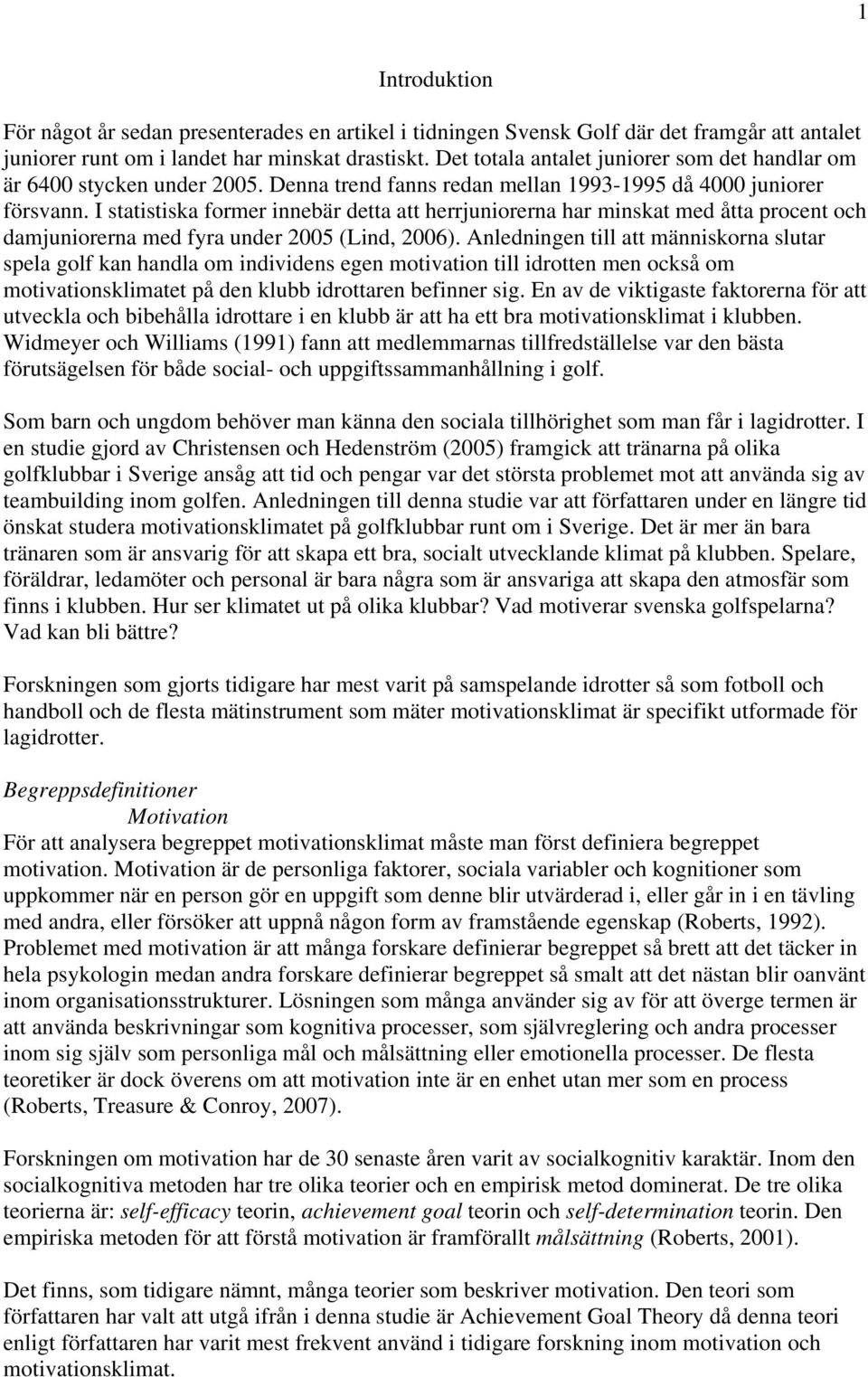 I statistiska former innebär detta att herrjuniorerna har minskat med åtta procent och damjuniorerna med fyra under 2005 (Lind, 2006).