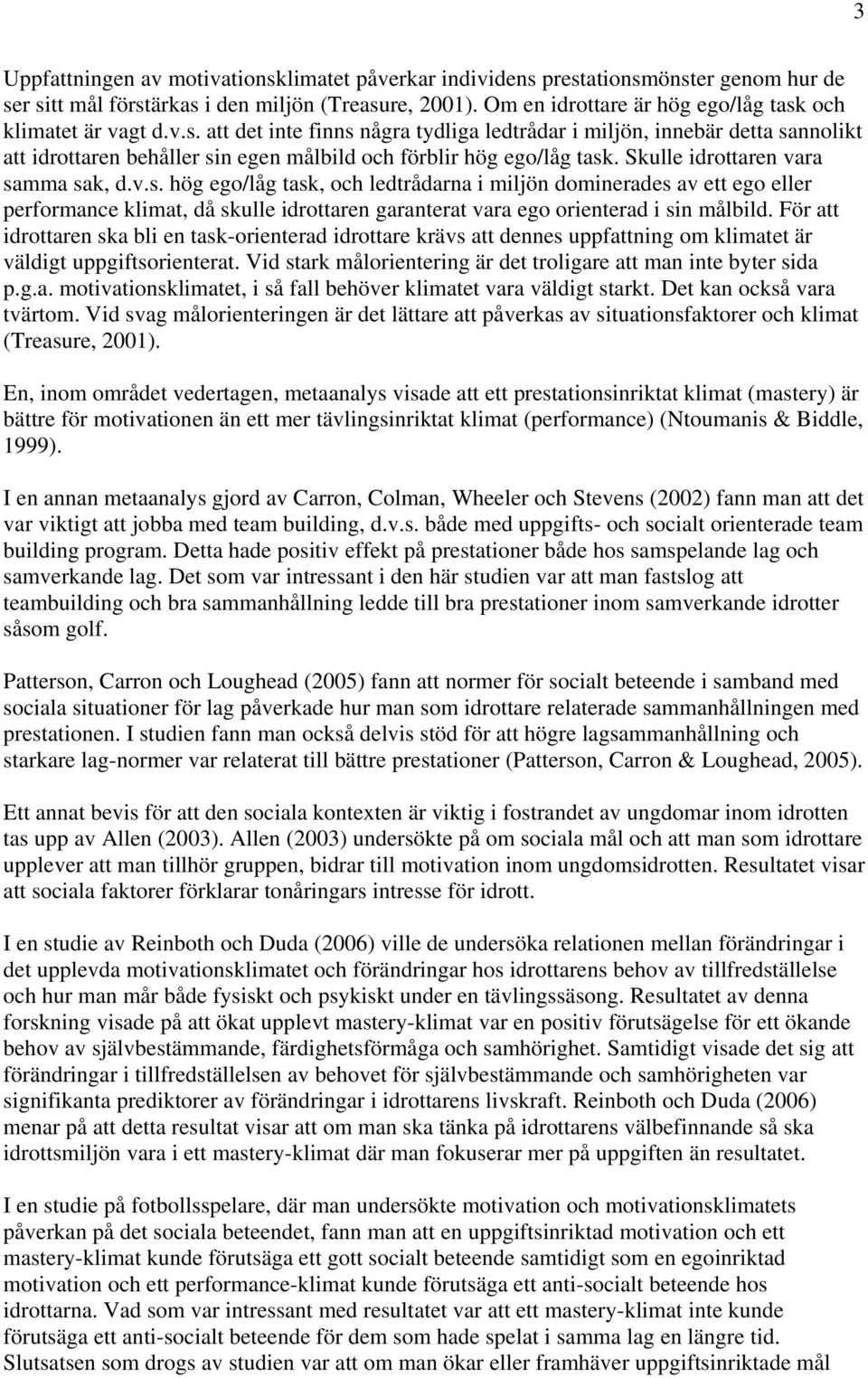 Skulle idrottaren vara samma sak, d.v.s. hög ego/låg task, och ledtrådarna i miljön dominerades av ett ego eller performance klimat, då skulle idrottaren garanterat vara ego orienterad i sin målbild.