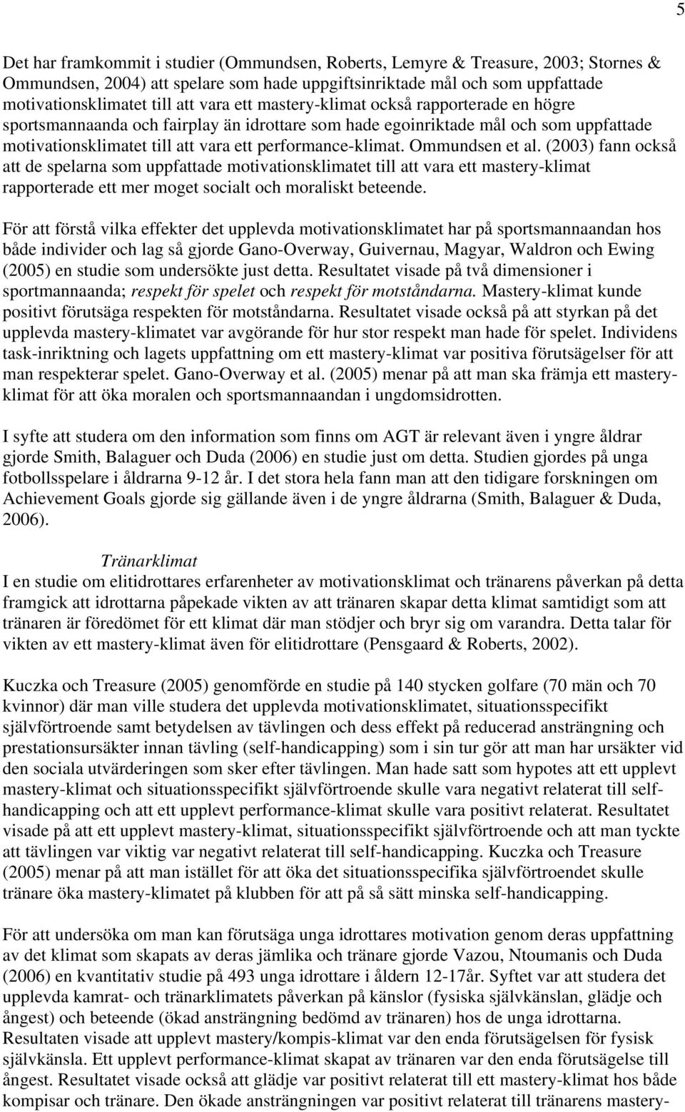 Ommundsen et al. (2003) fann också att de spelarna som uppfattade motivationsklimatet till att vara ett mastery-klimat rapporterade ett mer moget socialt och moraliskt beteende.