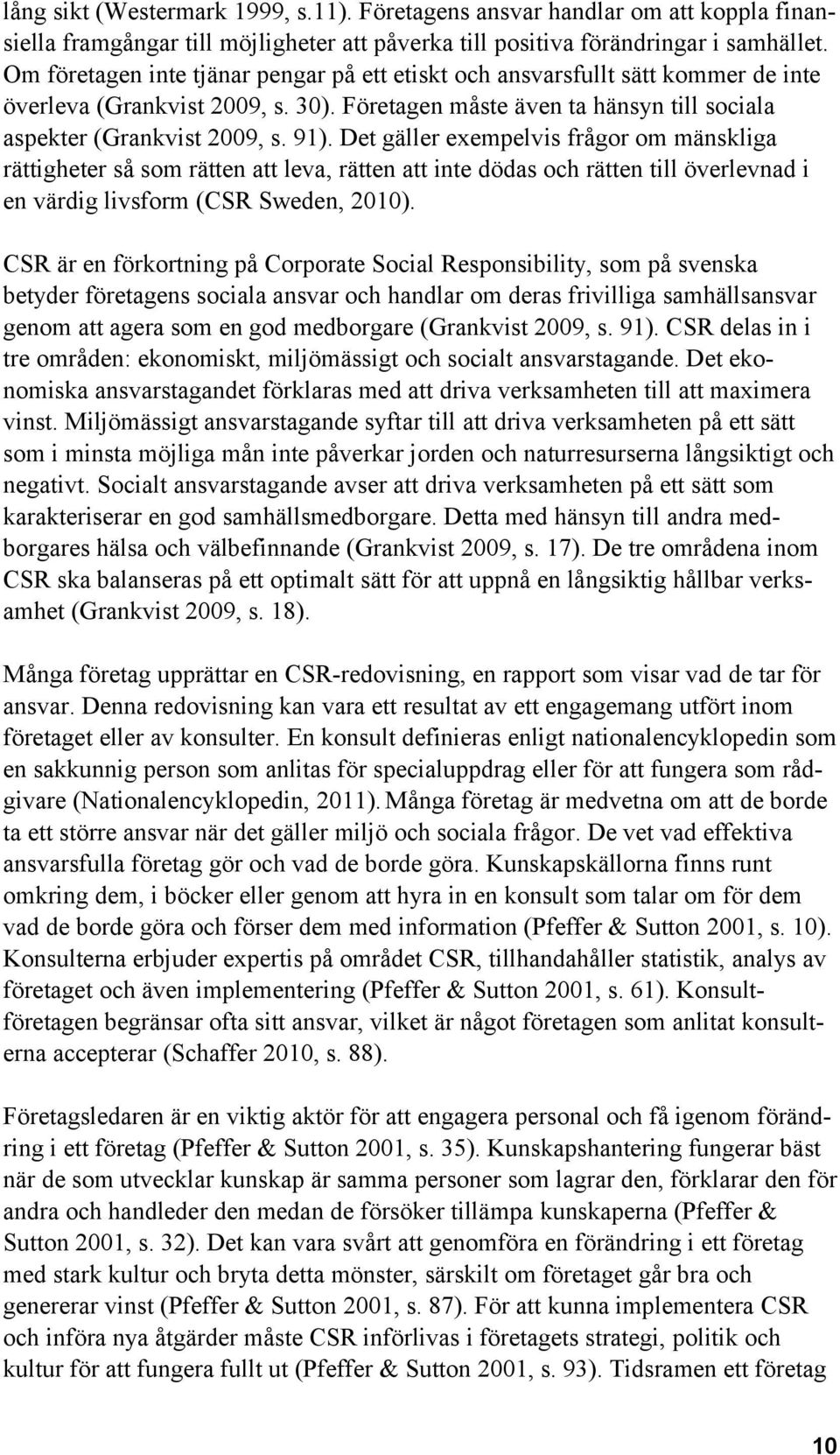 Det gäller exempelvis frågor om mänskliga rättigheter så som rätten att leva, rätten att inte dödas och rätten till överlevnad i en värdig livsform (CSR Sweden, 2010).