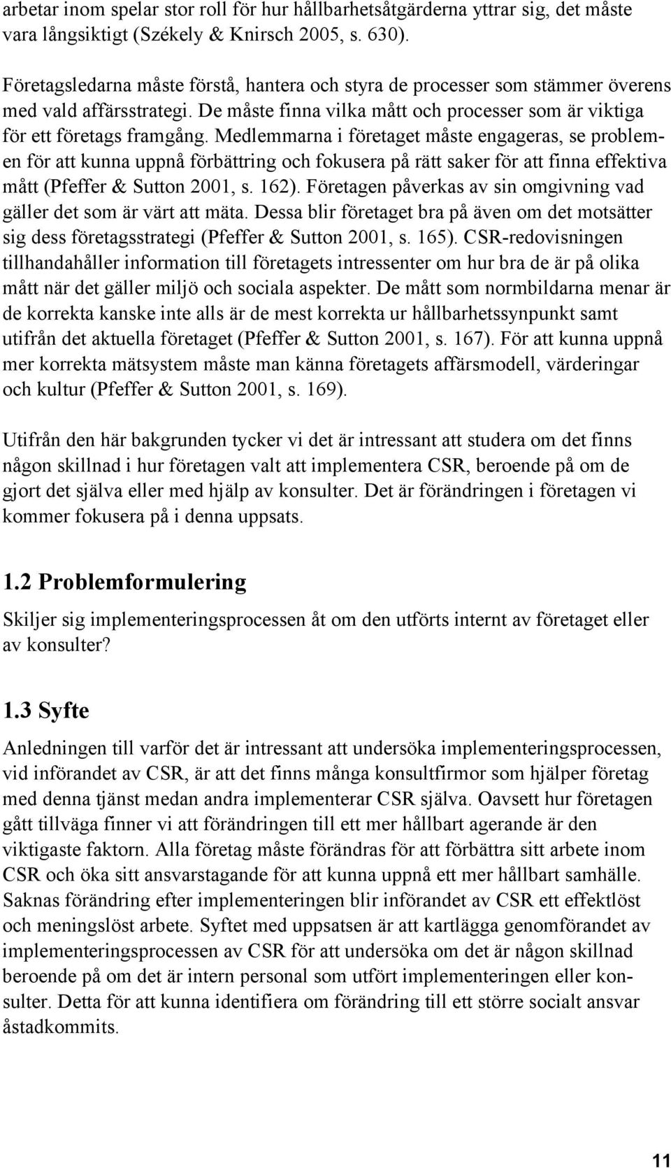 Medlemmarna i företaget måste engageras, se problemen för att kunna uppnå förbättring och fokusera på rätt saker för att finna effektiva mått (Pfeffer & Sutton 2001, s. 162).