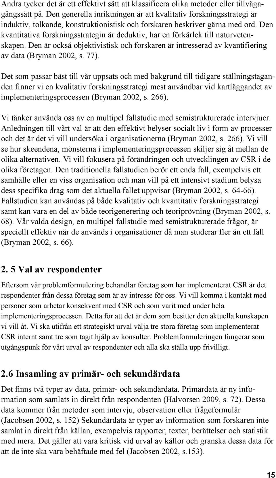 Den kvantitativa forskningsstrategin är deduktiv, har en förkärlek till naturvetenskapen. Den är också objektivistisk och forskaren är intresserad av kvantifiering av data (Bryman 2002, s. 77).