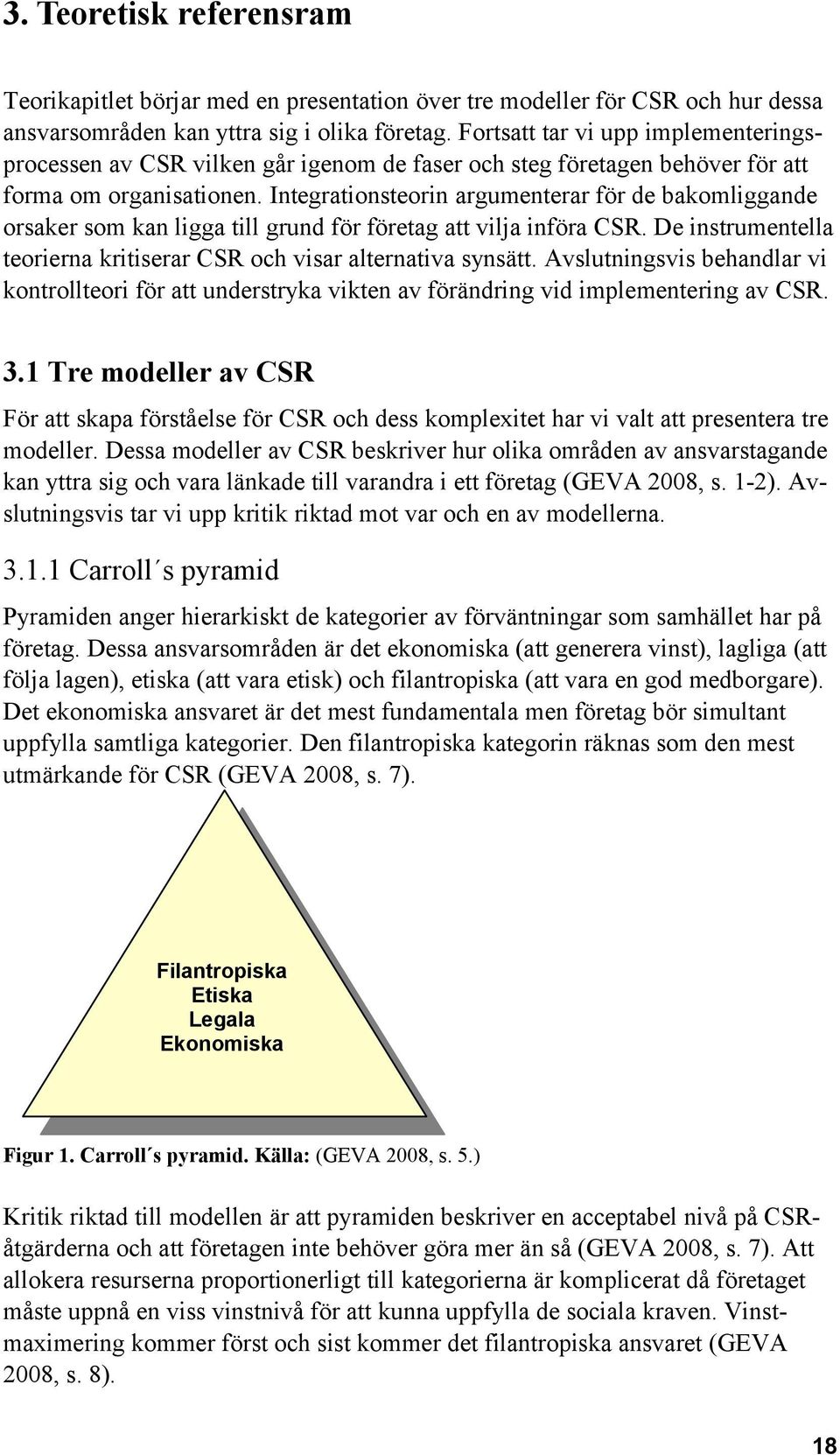 Integrationsteorin argumenterar för de bakomliggande orsaker som kan ligga till grund för företag att vilja införa CSR. De instrumentella teorierna kritiserar CSR och visar alternativa synsätt.