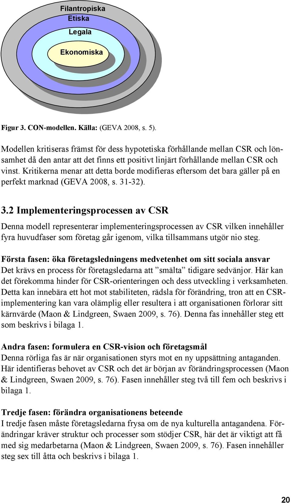 Kritikerna menar att detta borde modifieras eftersom det bara gäller på en perfekt marknad (GEVA 2008, s. 31