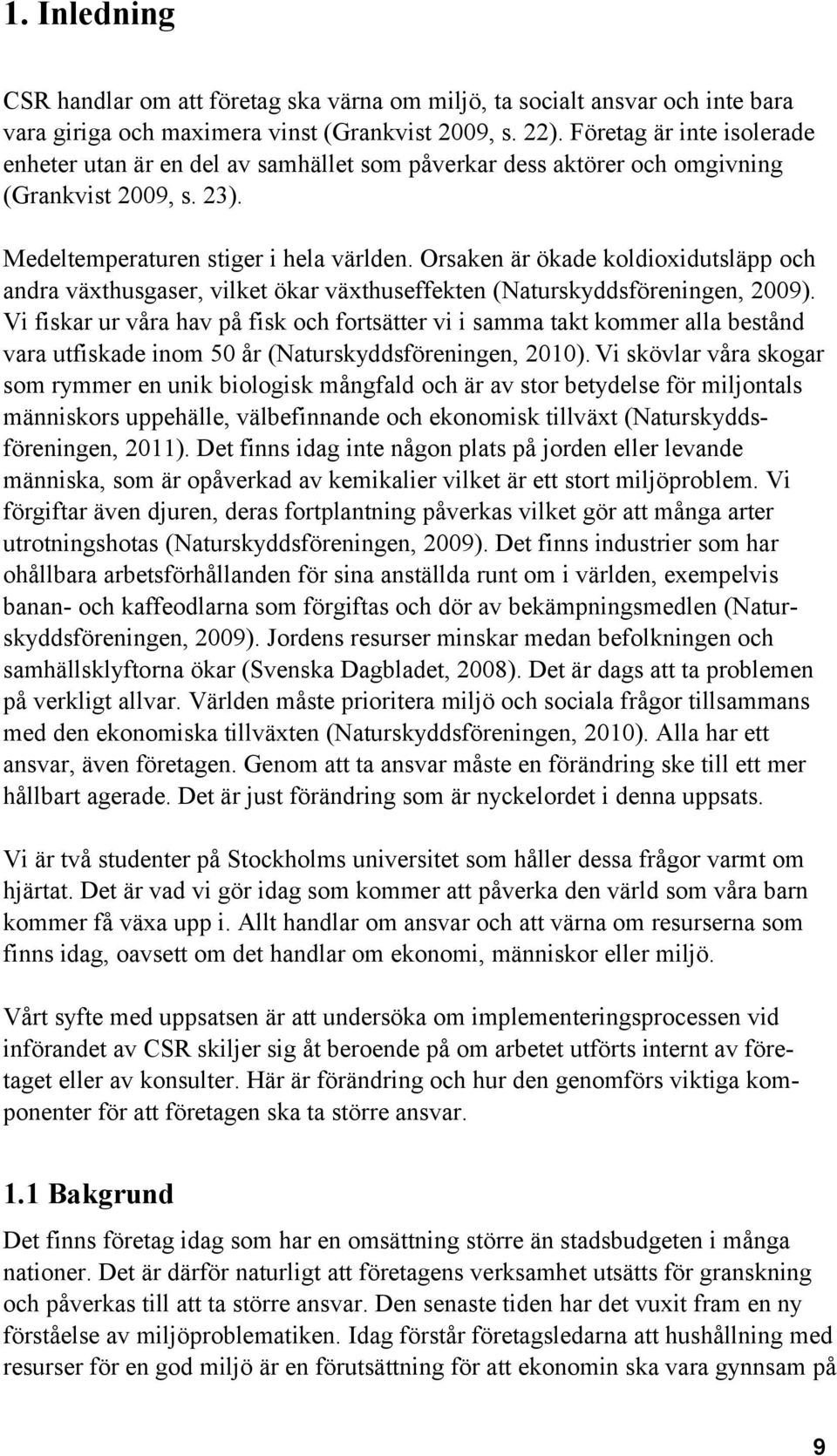 Orsaken är ökade koldioxidutsläpp och andra växthusgaser, vilket ökar växthuseffekten (Naturskyddsföreningen, 2009).