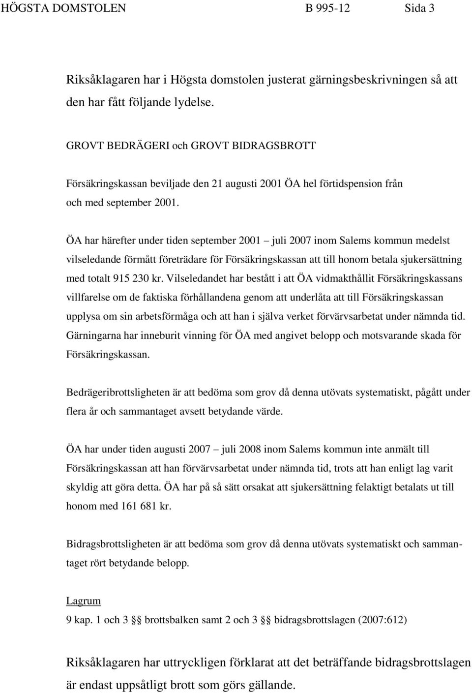 ÖA har härefter under tiden september 2001 juli 2007 inom Salems kommun medelst vilseledande förmått företrädare för Försäkringskassan att till honom betala sjukersättning med totalt 915 230 kr.